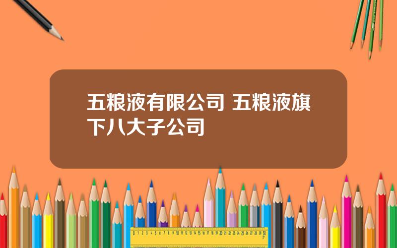 五粮液有限公司 五粮液旗下八大子公司